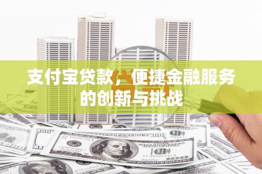 宝鸡支付宝贷款，便捷金融服务的创新与挑战