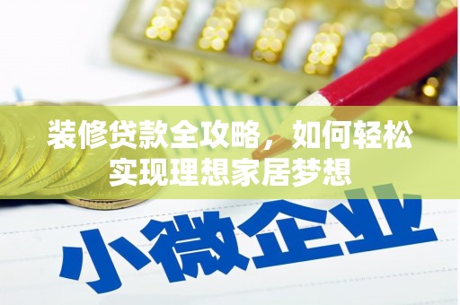 惠济装修贷款全攻略，如何轻松实现理想家居梦想