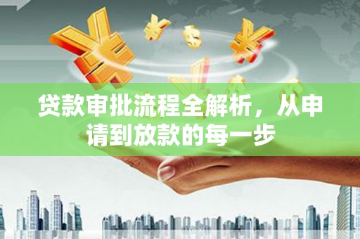 阜阳贷款审批流程全解析，从申请到放款的每一步