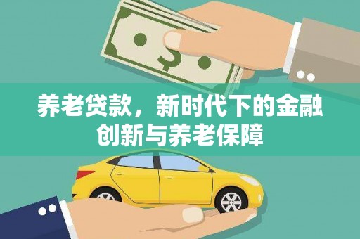 东宝养老贷款，新时代下的金融创新与养老保障