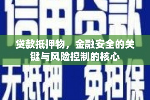 金湾贷款抵押物，金融安全的关键与风险控制的核心