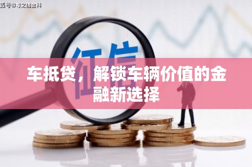张家界车抵贷，解锁车辆价值的金融新选择