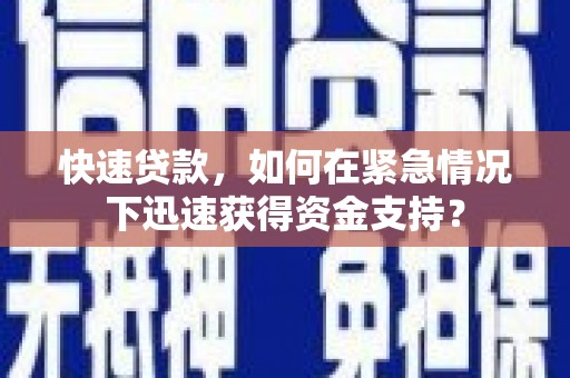 西贡快速贷款，如何在紧急情况下迅速获得资金支持？
