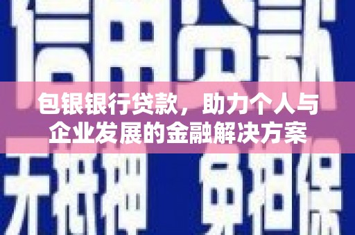历城包银银行贷款，助力个人与企业发展的金融解决方案
