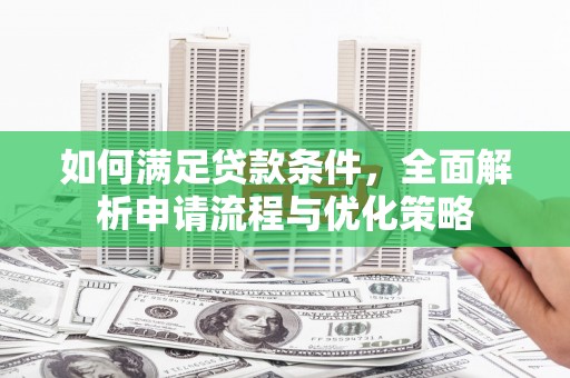岳塘如何满足贷款条件，全面解析申请流程与优化策略