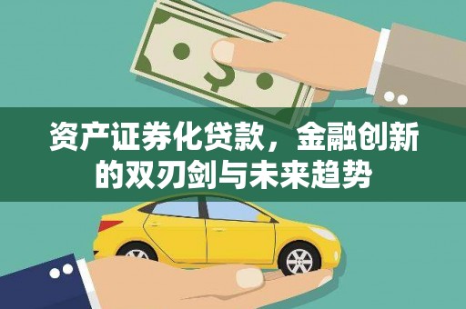 汇川资产证券化贷款，金融创新的双刃剑与未来趋势