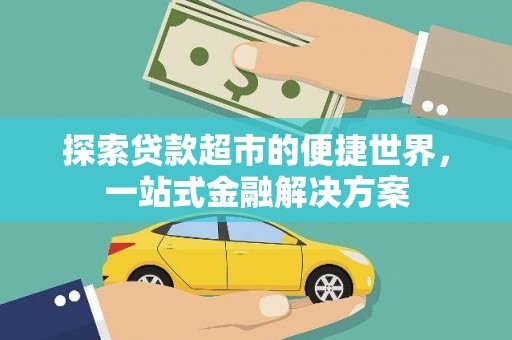 西峰探索贷款超市的便捷世界，一站式金融解决方案