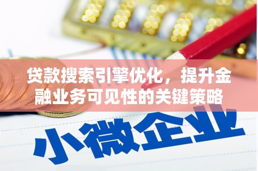 明光贷款搜索引擎优化，提升金融业务可见性的关键策略