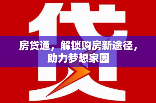比如房贷通，解锁购房新途径，助力梦想家园