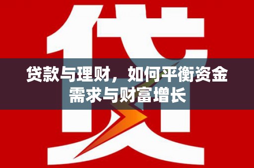 咸宁贷款与理财，如何平衡资金需求与财富增长