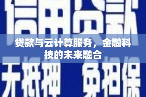 米脂贷款与云计算服务，金融科技的未来融合