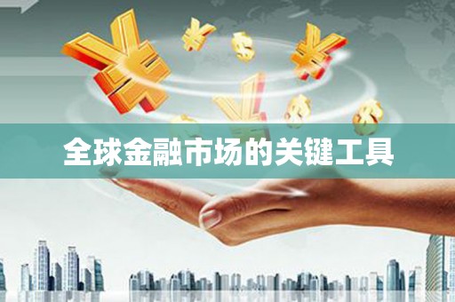 灌阳全球金融市场的关键工具