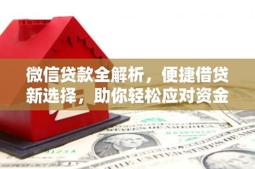 谢通门微信贷款全解析，便捷借贷新选择，助你轻松应对资金需求