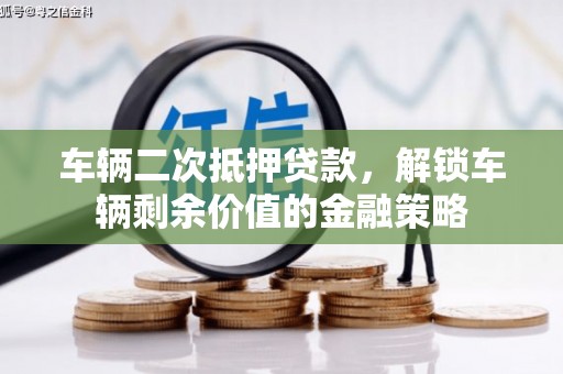 天元车辆二次抵押贷款，解锁车辆剩余价值的金融策略